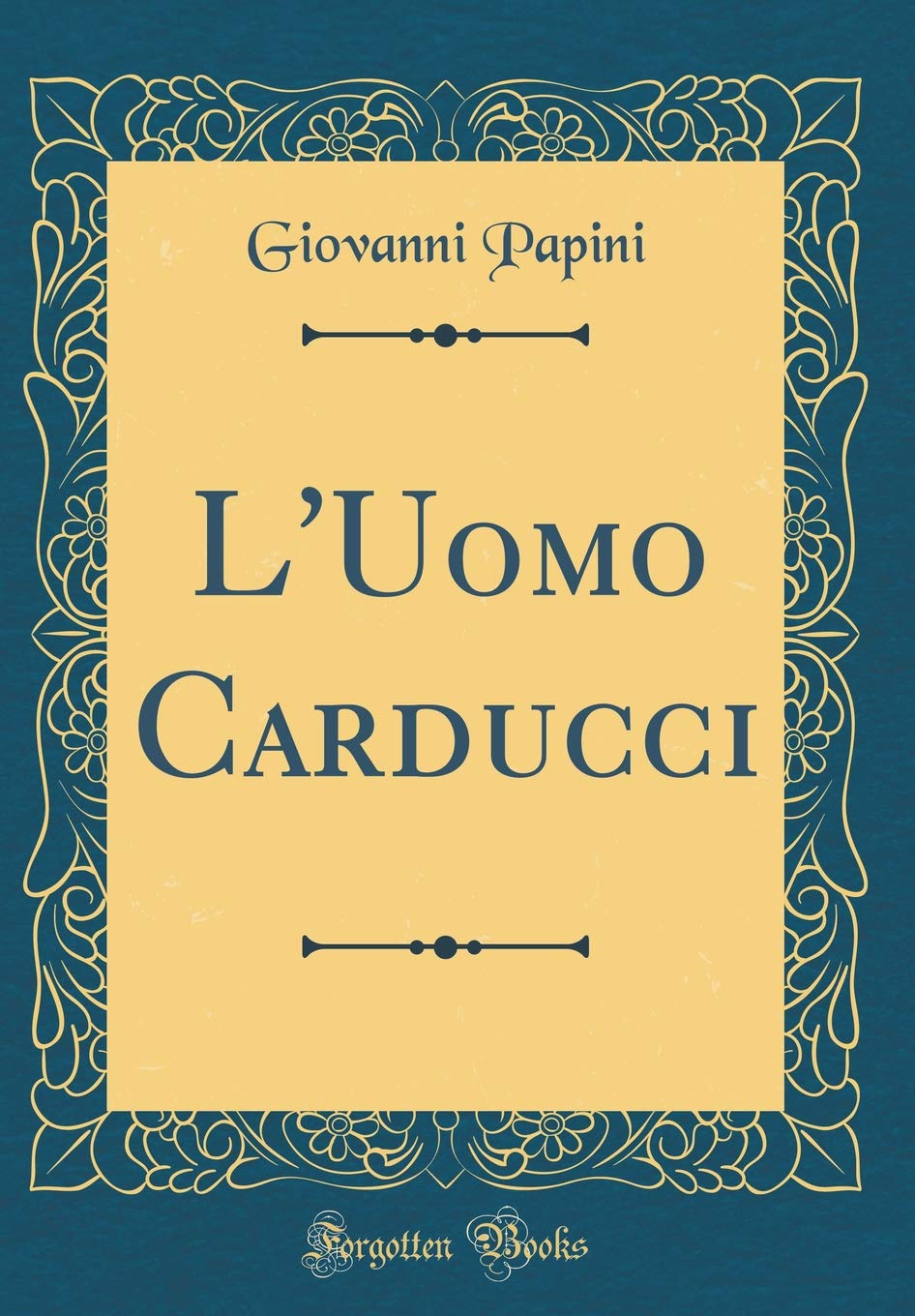 L'Uomo Carducci (Classic Reprint) Essays & Short Stories