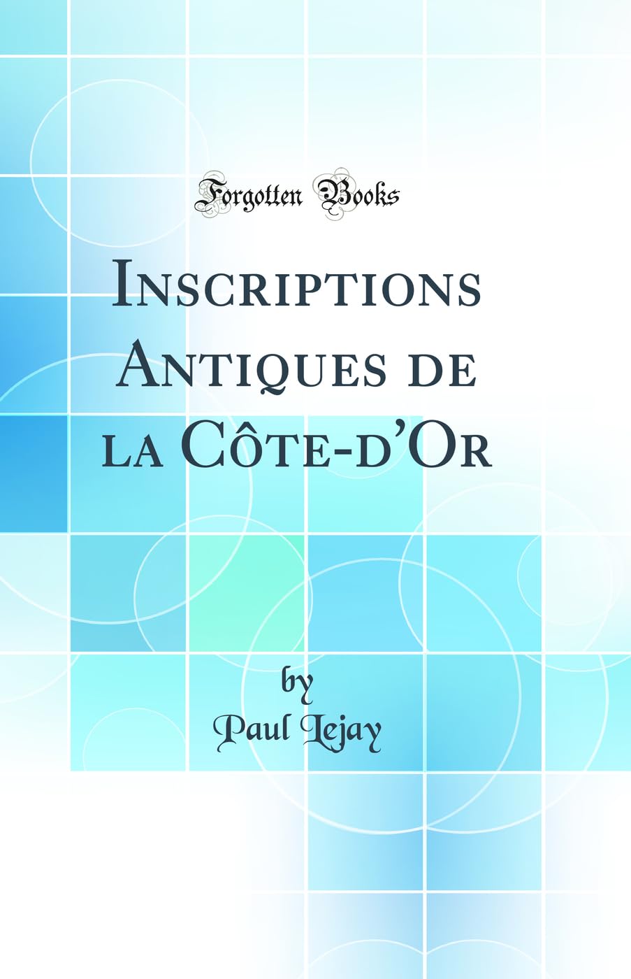 Inscriptions Antiques de la Côte-d'Or (Classic Reprint) Social Sciences