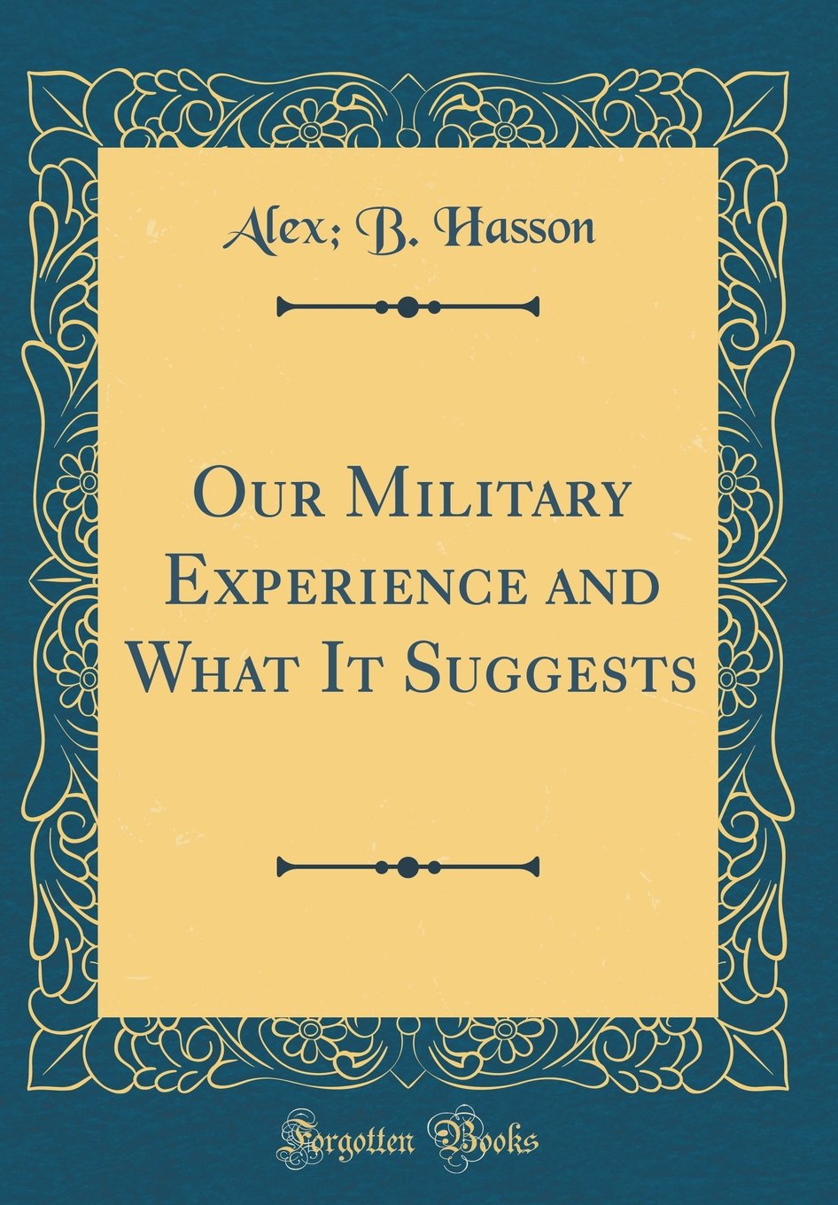 Our Military Experience and What It Suggests (Classic Reprint) Film, Art & Culture