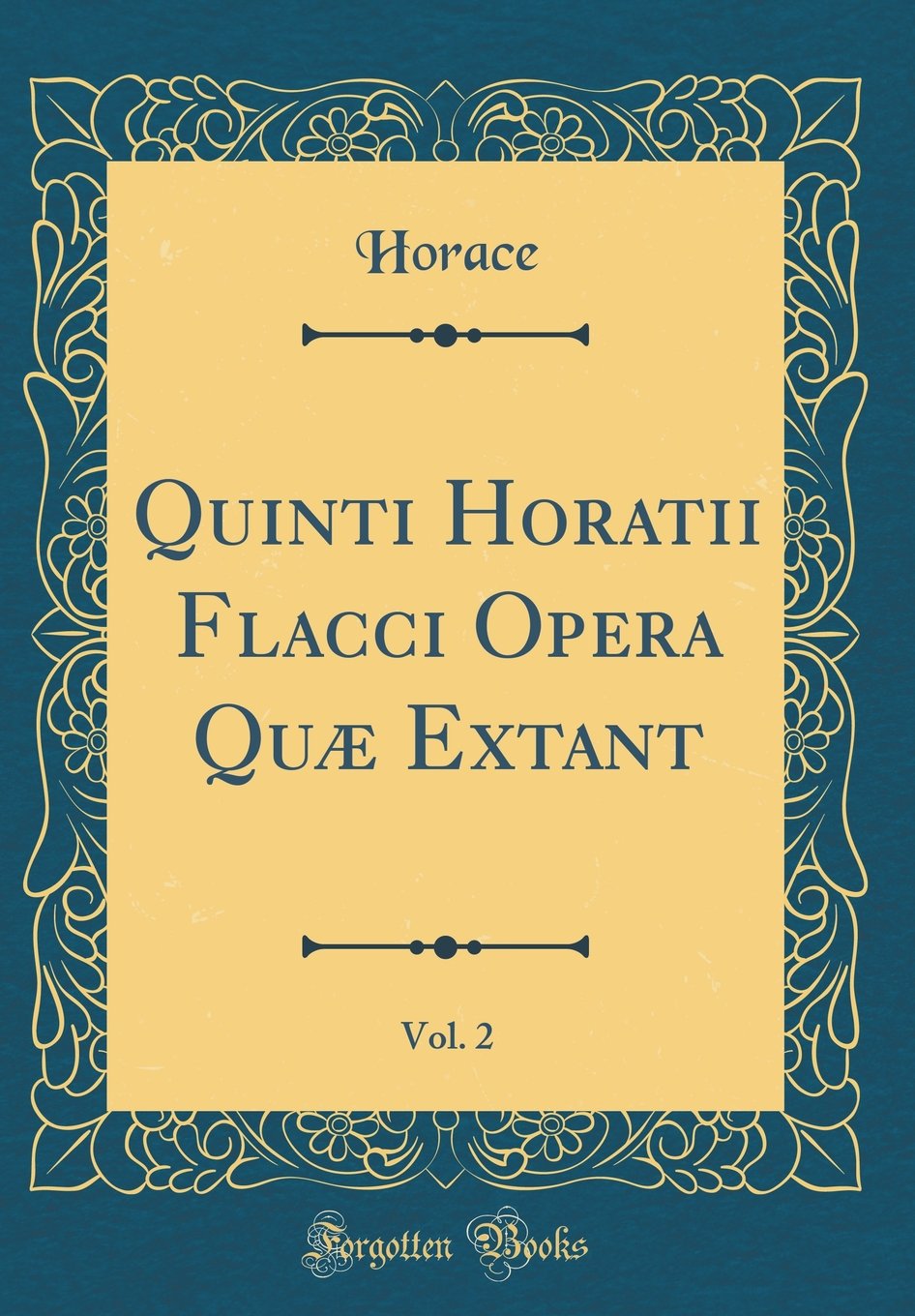 Quinti Horatii Flacci Opera Quæ Extant, Vol. 2 (Classic Reprint) Foreign Languages ​​& Dictionaries