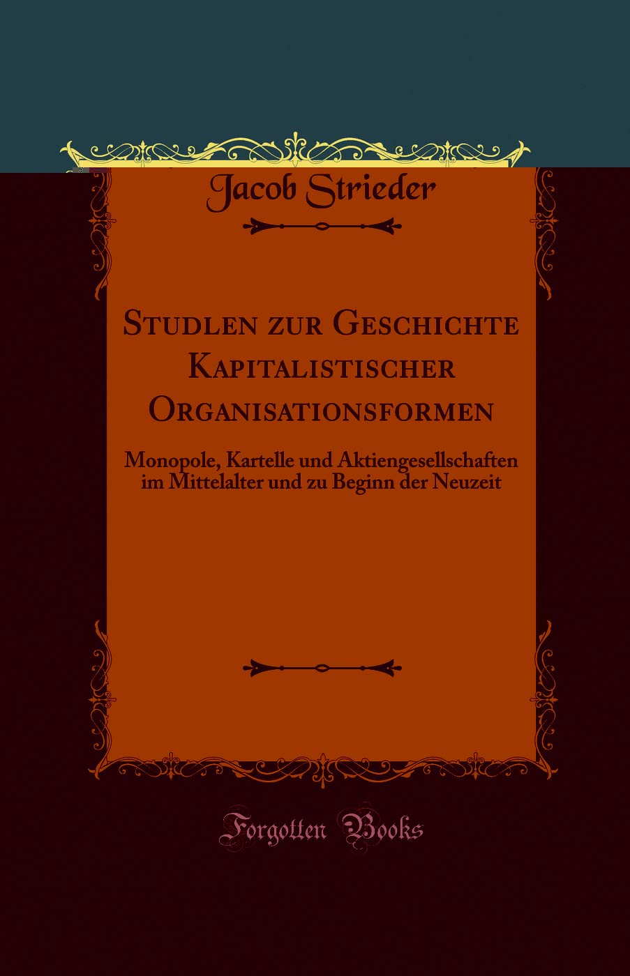 Studlen zur Geschichte Kapitalistischer Organisationsformen: Monopole, Kartelle und Aktiengesellschaften im Mittelalter und zu Beginn der Neuzeit (Classic Reprint) Film, Art & Culture