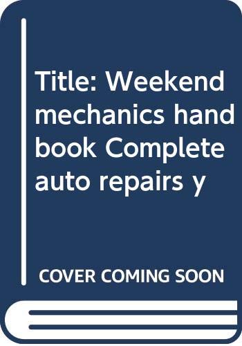 Weekend mechanic's handbook: Complete auto repairs you can make Books