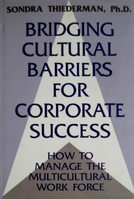 Bridging Cultural Barriers for Corporate Success: How to Manage the Multicultural Work Force Business, Finance & Career