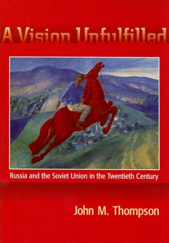 A Vision Unfulfilled: Russia & the Soviet Union in the Twentieth Century: Russia and the Soviet Union in the Twentieth Century Politics & History