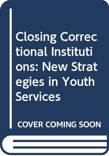 Closing Correctional Institutions: New Strategies in Youth Services Books
