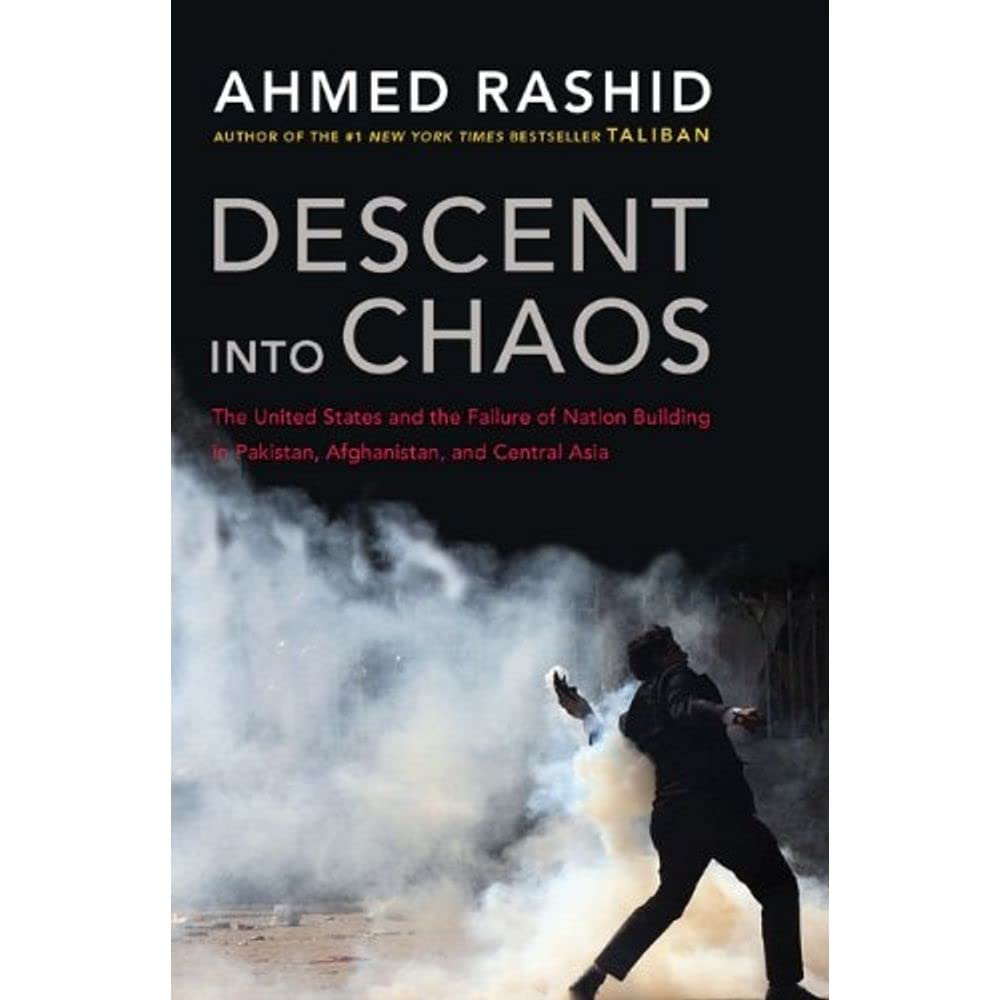Descent into Chaos: The United States and the Failure of Nation Building in Pakistan, Afghanistan, and Cenral Asia Politics & History