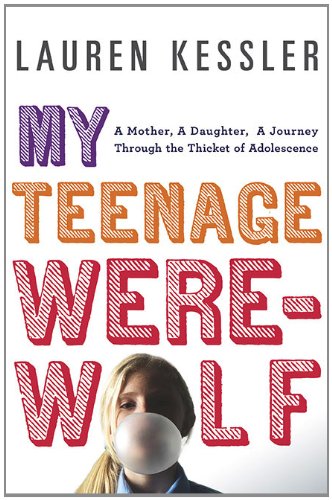 My Teenage Werewolf: A Mother, a Daughter, a Journey Through the Thicket of Adolescence book