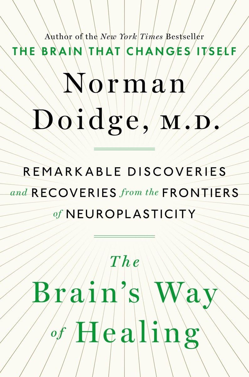 The Brain's Way of Healing: Remarkable Discoveries and Recoveries from the Frontiers of Neuroplasticity Medicine