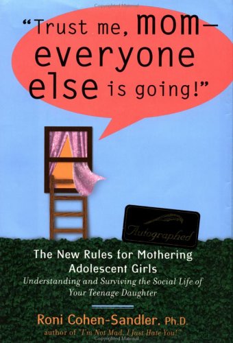 Trust Me, Mom - Everyone Else Is Going: The New Rules for Mothering Adolescent Girls book