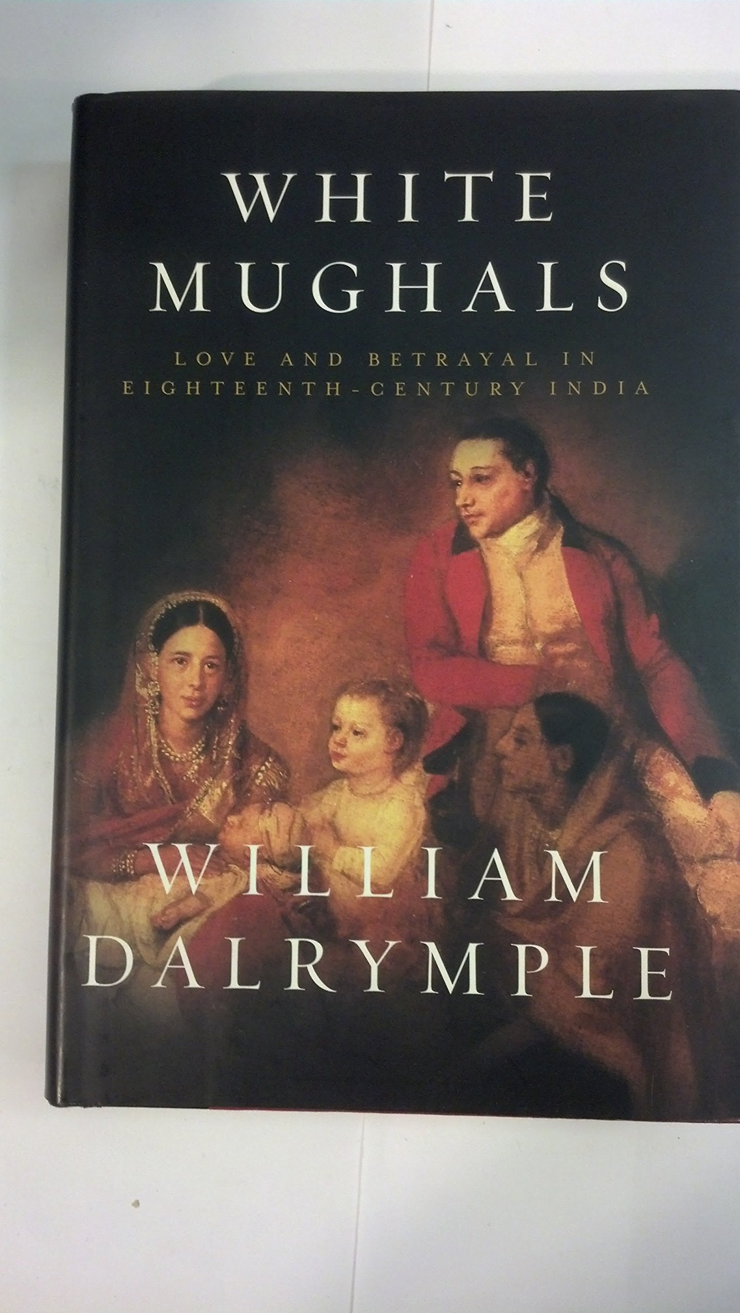 White Mughals: Love and Betrayal in Eighteenth-Century India Politics & History