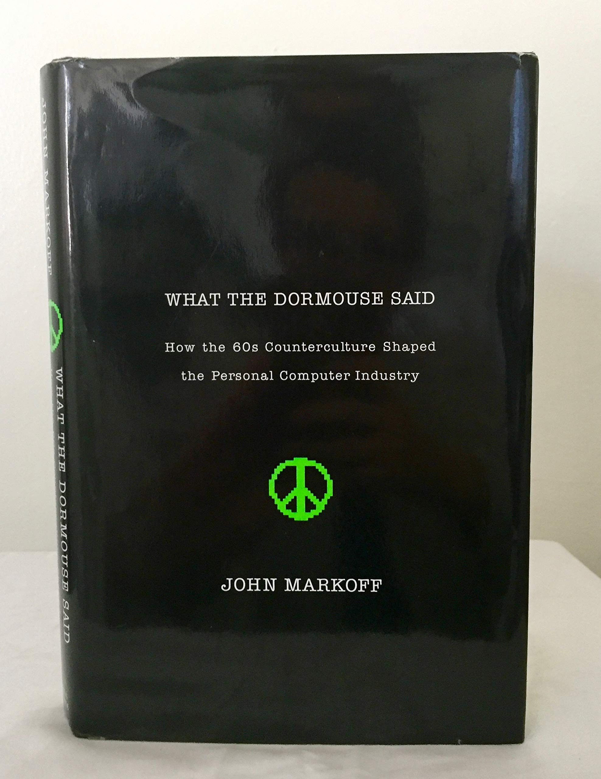 What The Dormouse Said: How the Sixties Counterculture Shaped the Personal Computer Industry book