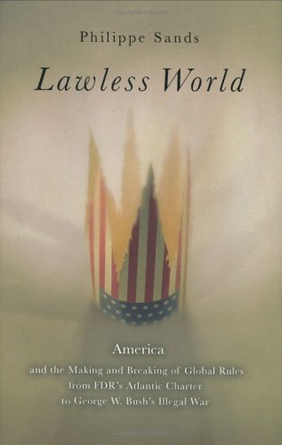 Lawless World: America And the Making And Breaking of Global Rules, from FDR's Atlantic Charter to George W. Bush's Illegal War Social Sciences