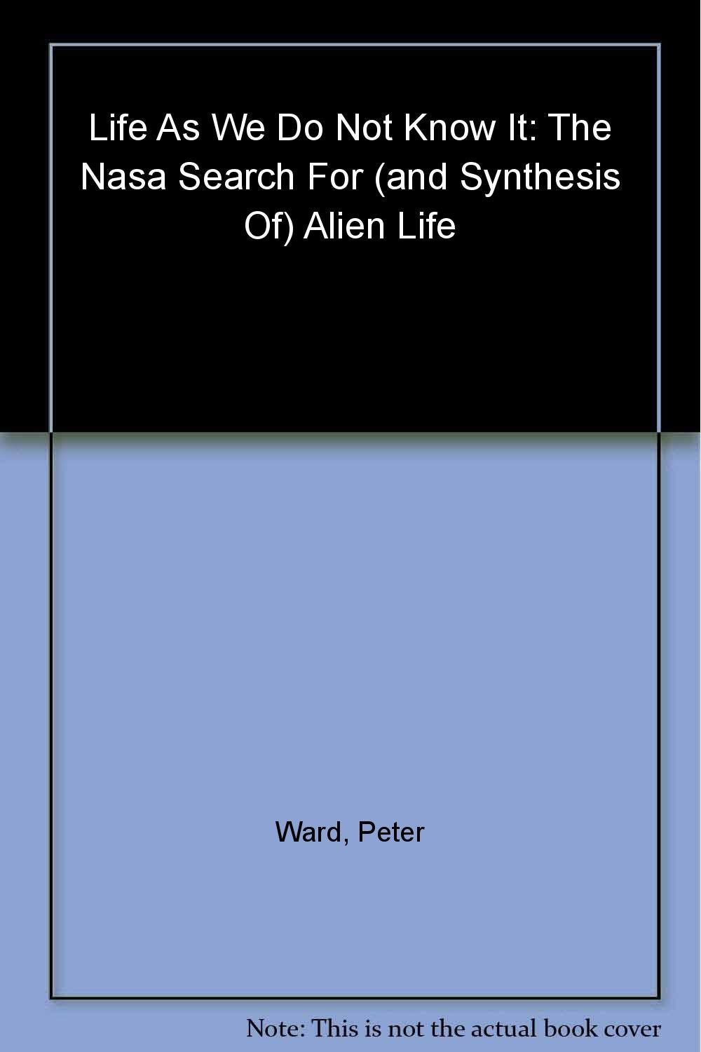 Life As We Do Not Know It: The Nasa Search for (And Synthesis Of) Alien Life Natural Sciences Books