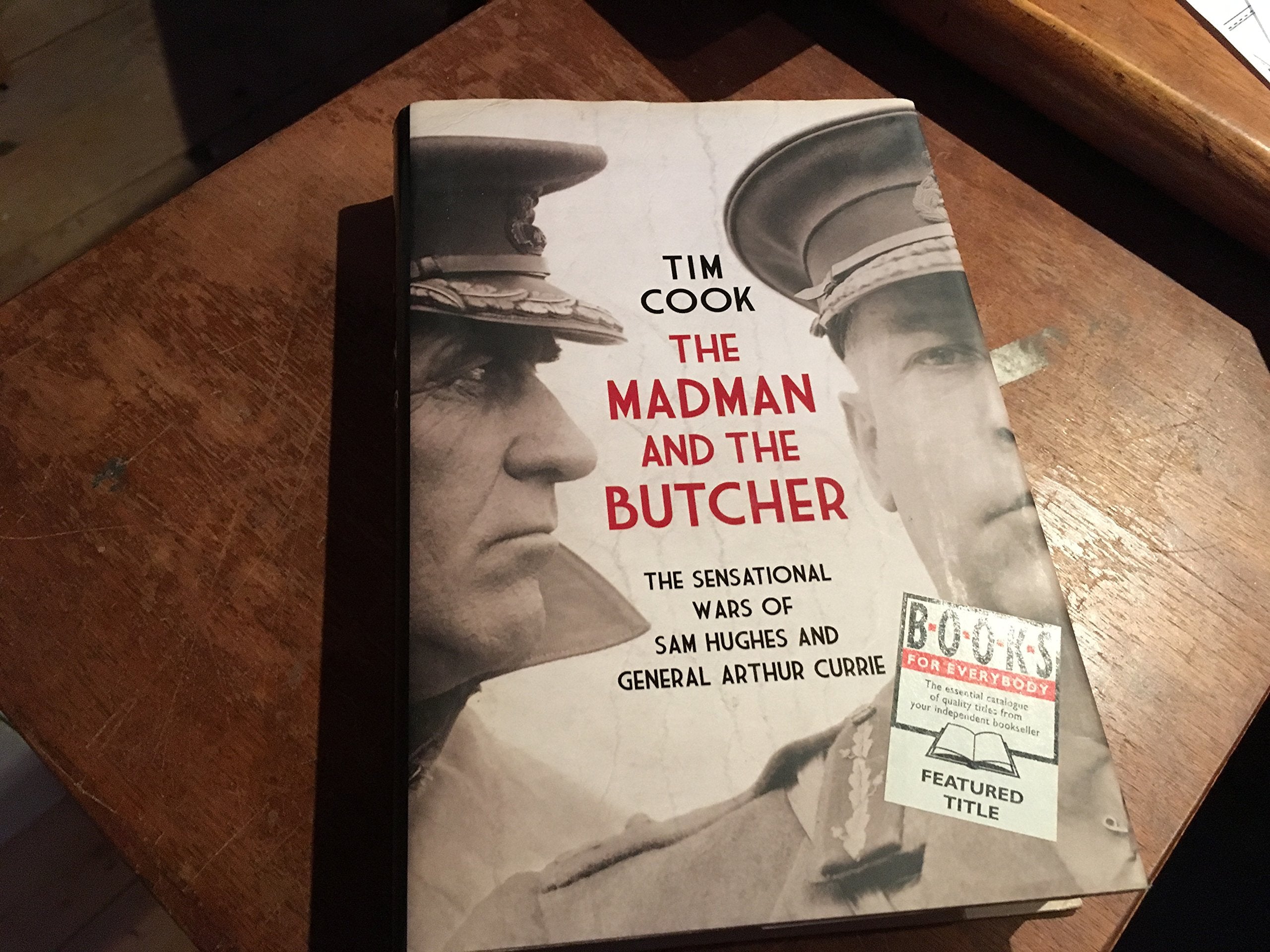 The Madman and the Butcher: The Sensational Wars Of Sam Hughes And General Arthur Currie Memories