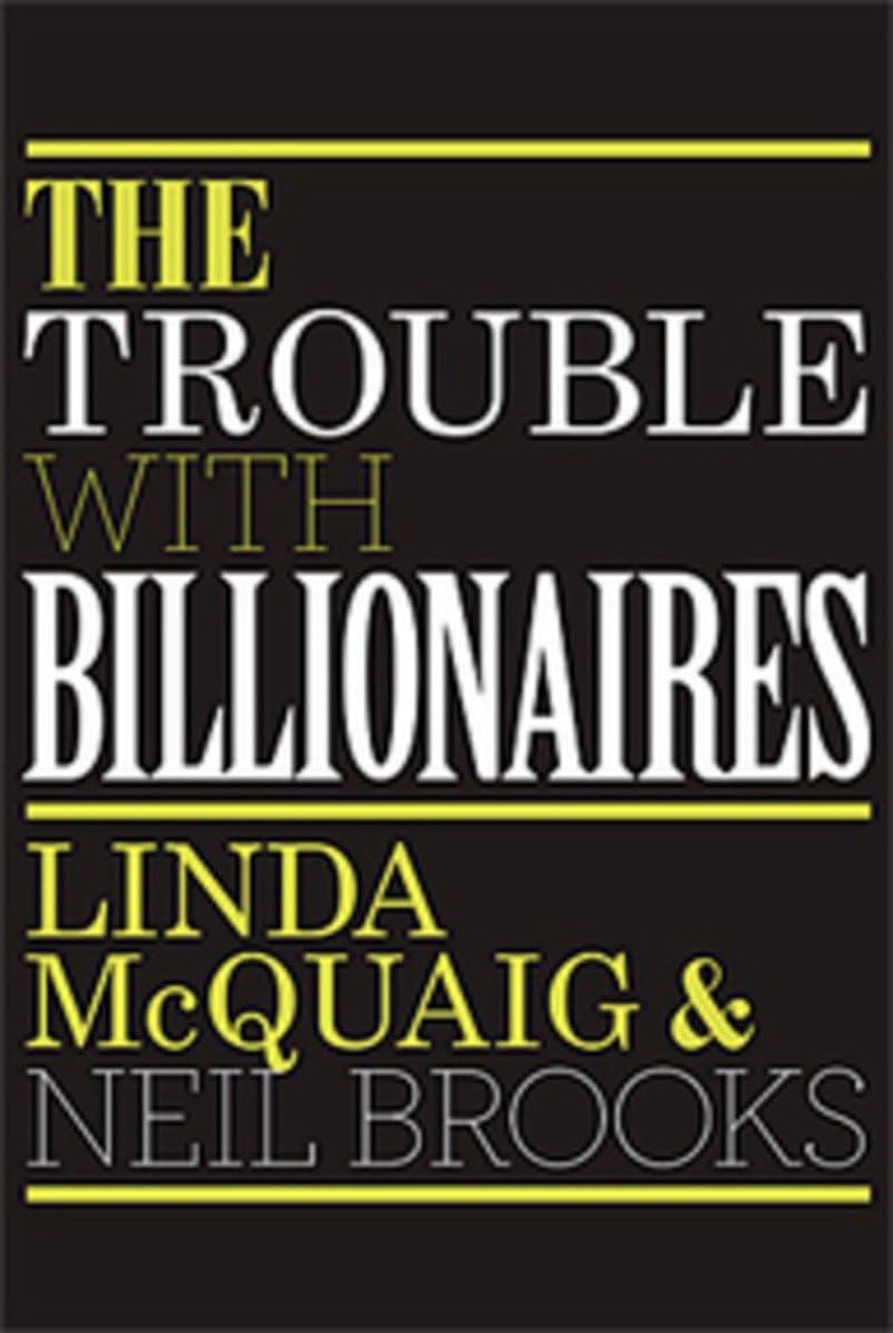 The Trouble with Billionaires: Why Too Much Money at the Top Is Bad for Everyone Business, Finance & Career