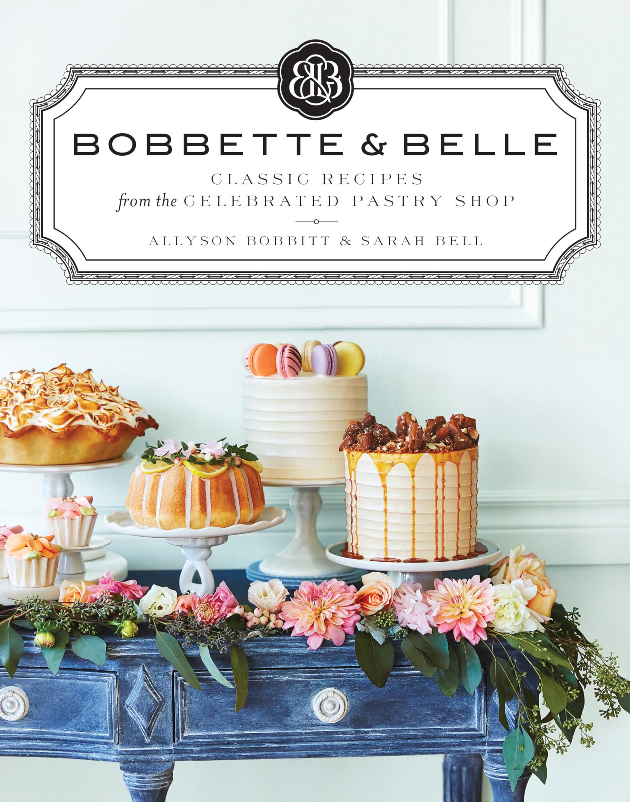 Bobbette & Belle: Classic Recipes from the Celebrated Pastry Shop: A Baking Book Leisure, Home & Garden