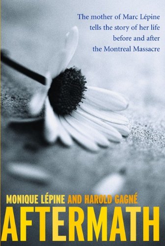 Aftermath: The Mother of Marc Lepine Tells the Story of Her Life Before and After the Montreal Massacre book