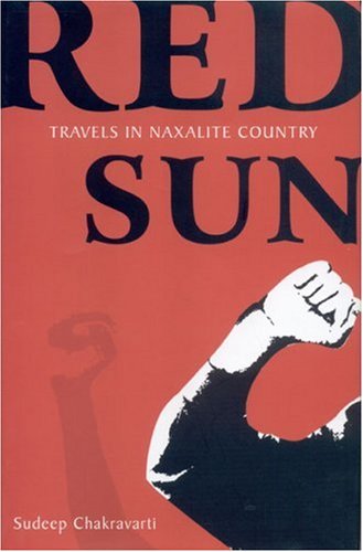 Red Sun: Travels in Naxalite Country: Travel in Naxalite Country Politics & History