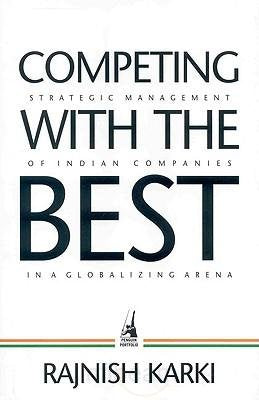 Competing With the Best: Strategic Management of Indian Companies in a Globalizing Arena Business, Finance & Career