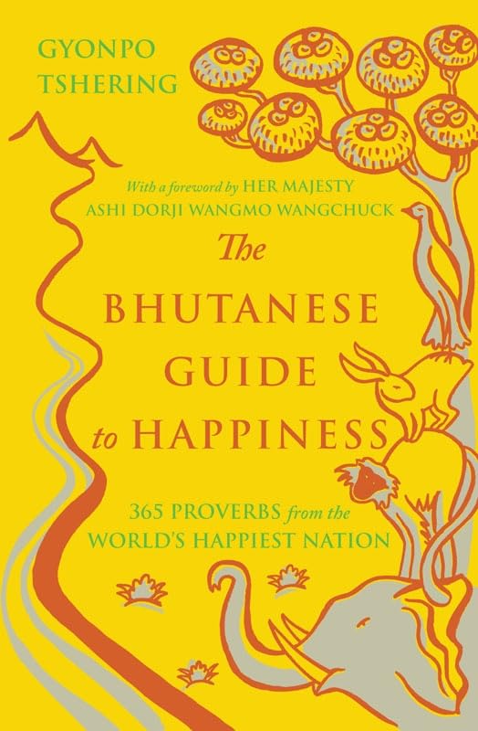 The Bhutanese Guide To Happiness: 365 Proverbs From The World’s Happiest Nation Philosophy