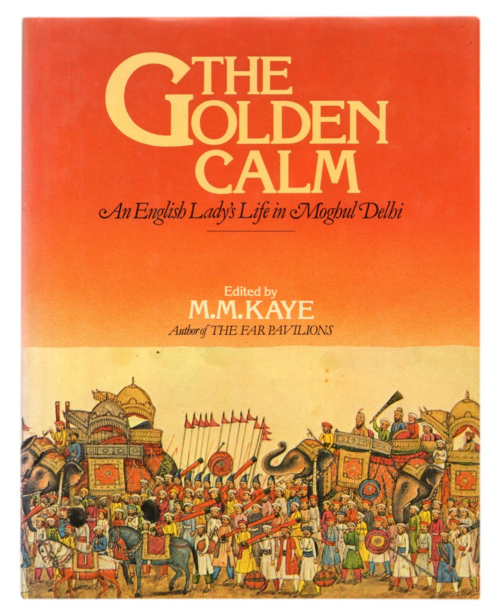 The Golden Calm: An English Lady's Life in Moghul Delhi Politics & Society