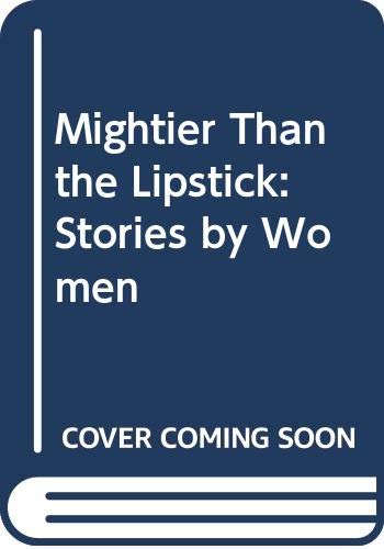 Mightier Than the Lipstick: Stories By Women Fiction