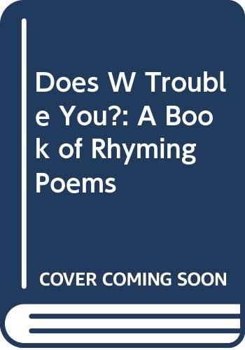 Does W Trouble You?: A Book of Rhyming Poems Novels & Short Stories