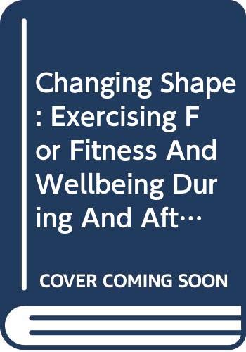 Changing Shape: Exercising For Fitness And Wellbeing During And After Pregnancy Books