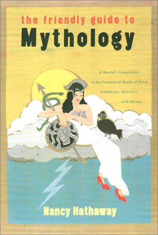 The Friendly Guide to Mythology: A Mortal's Companion to the Fantastical Realm of Gods, Goddesses, Monsters, And Heroes Fairy Tales & Legends