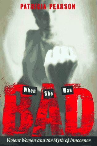 When She Was Bad: Violent Women And the Myth of Innocence Psychology