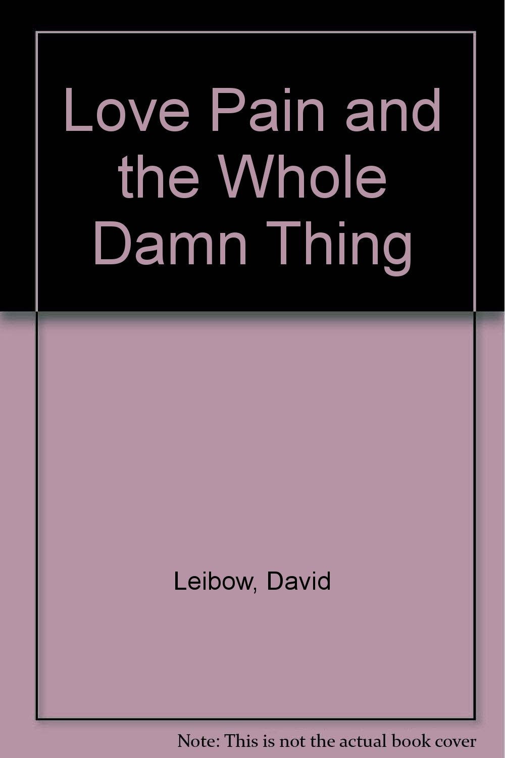 Love,Pain And the Whole Damned Thing: How to Reap the Rewards of Adulthood And Find Real Happiness Contemporary literature Books
