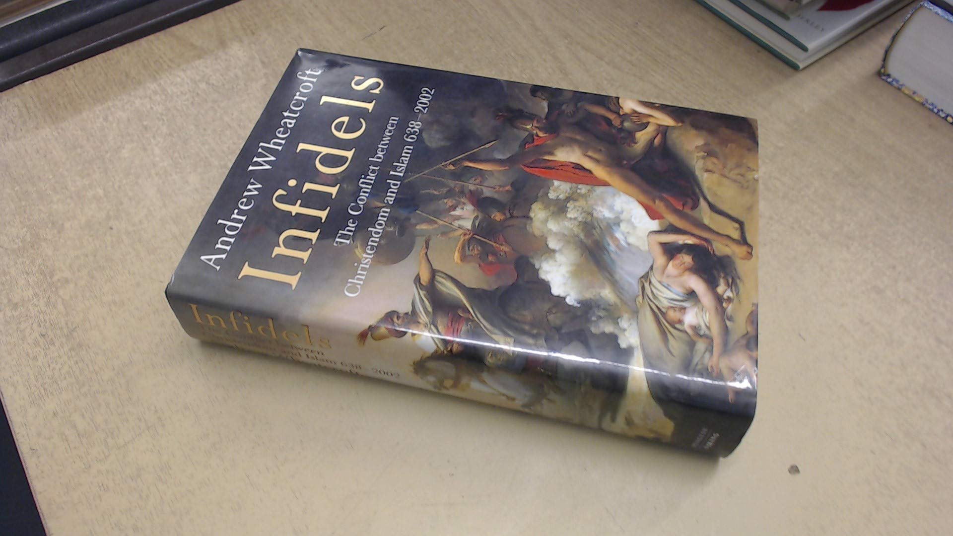 Infidels: The conflict between Christendom and Islam 638-2002 Politics & History