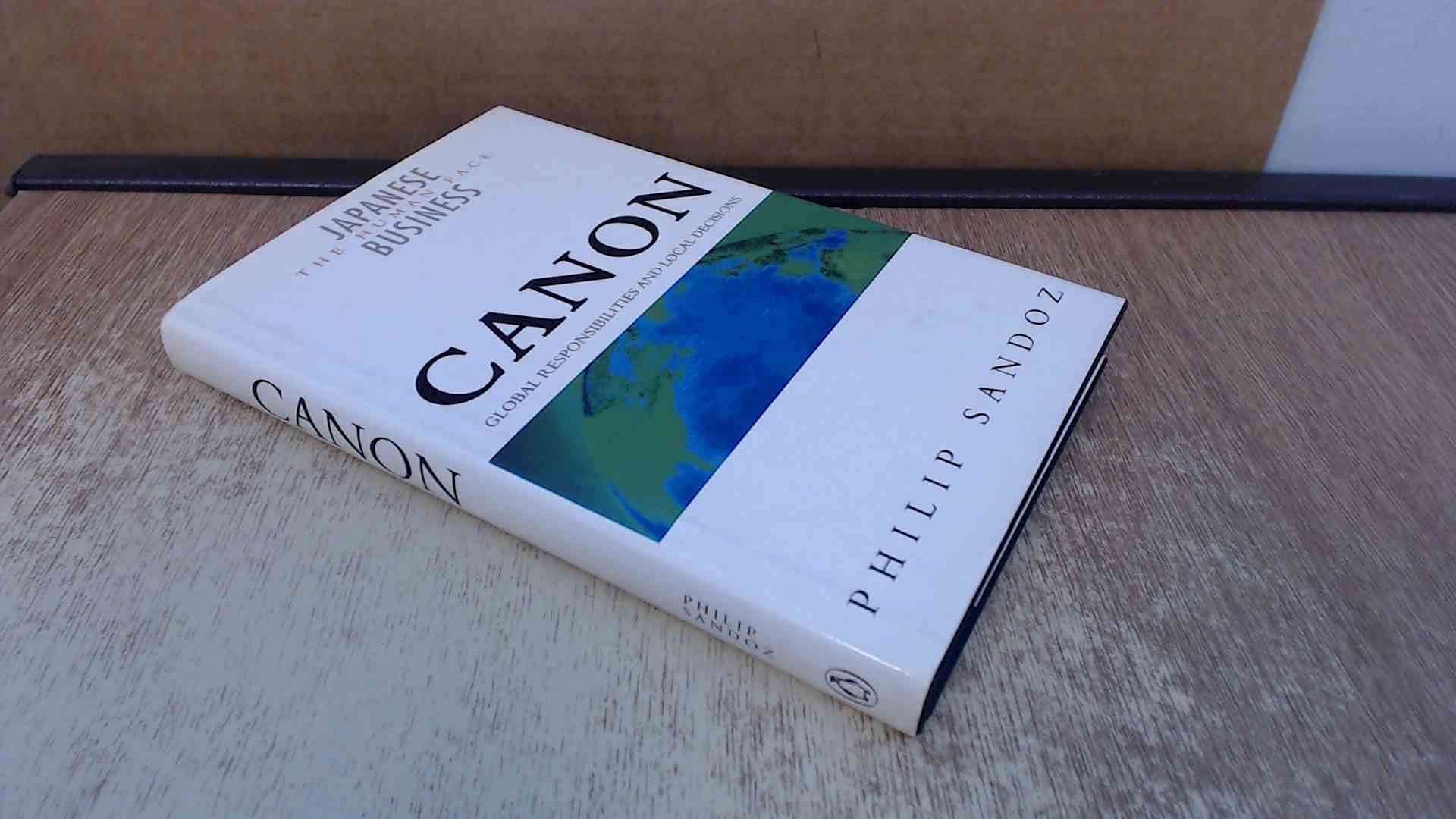 Canon: Global Responsibilities And Local Decisions: Japanese Business: The Human Face: Local Decisions, Global Responsibilities Business, Finance & Career