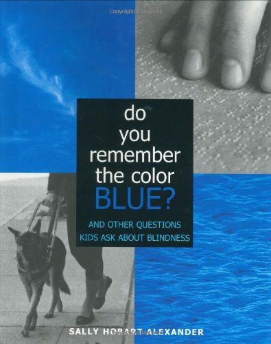 Do You Remember the Color Blue?: And Other Questions Kids Ask About Blindness Non-fiction