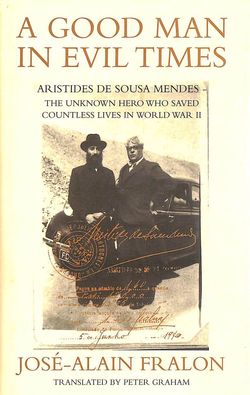 A Good Man in Evil Times: Aristides De Sousa Mendes - the Unknown Hero Who Saved Countless Lives in World War II: Aristides de Sousa Mendes - The Unknown Hero Who Saved Countless Lives in WWII Memories