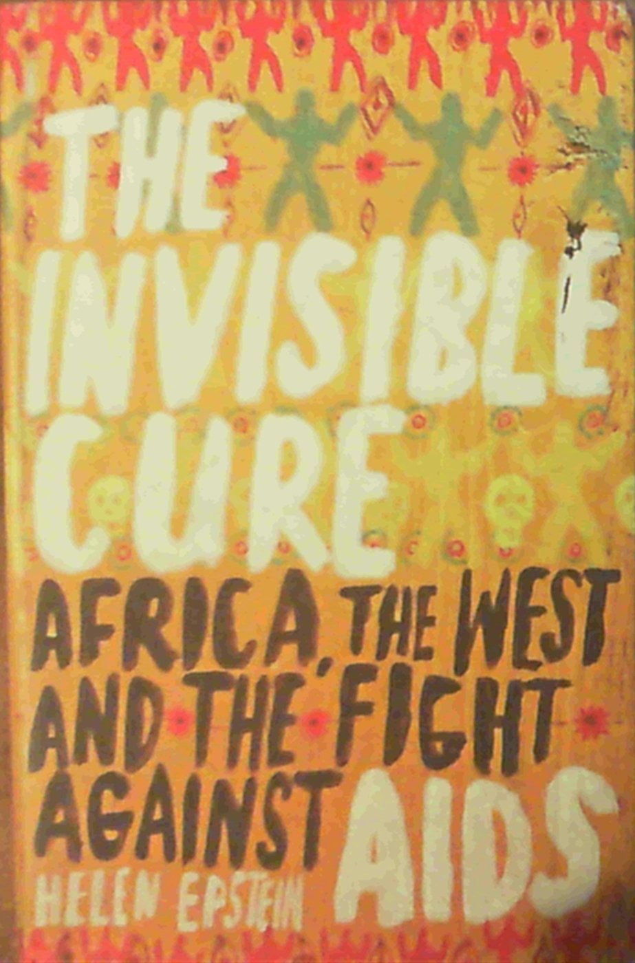 The Invisible Cure: Africa, the West and the Fight against AIDS book