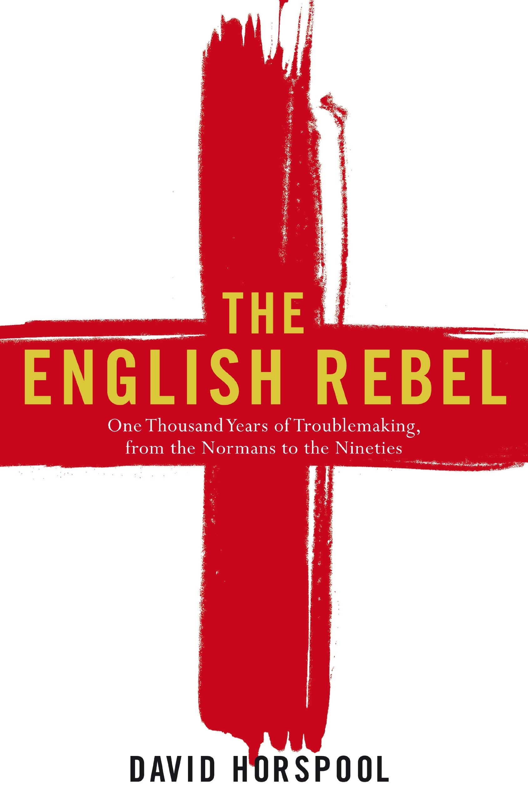 The English Rebel: One Thousand Years of Trouble-making from the Normans to the Nineties Politics & History