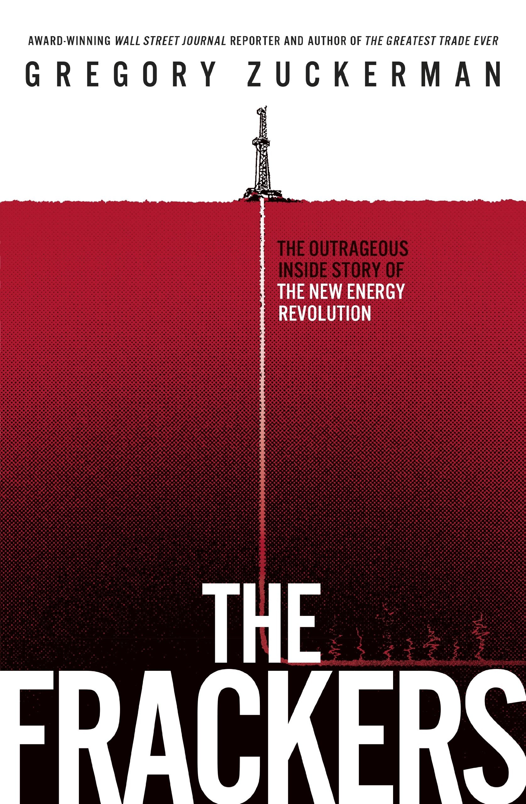 The Frackers: The Outrageous Inside Story of the New Energy Revolution: The Inside Story of the New Wildcatters and their Energy Revolution Law