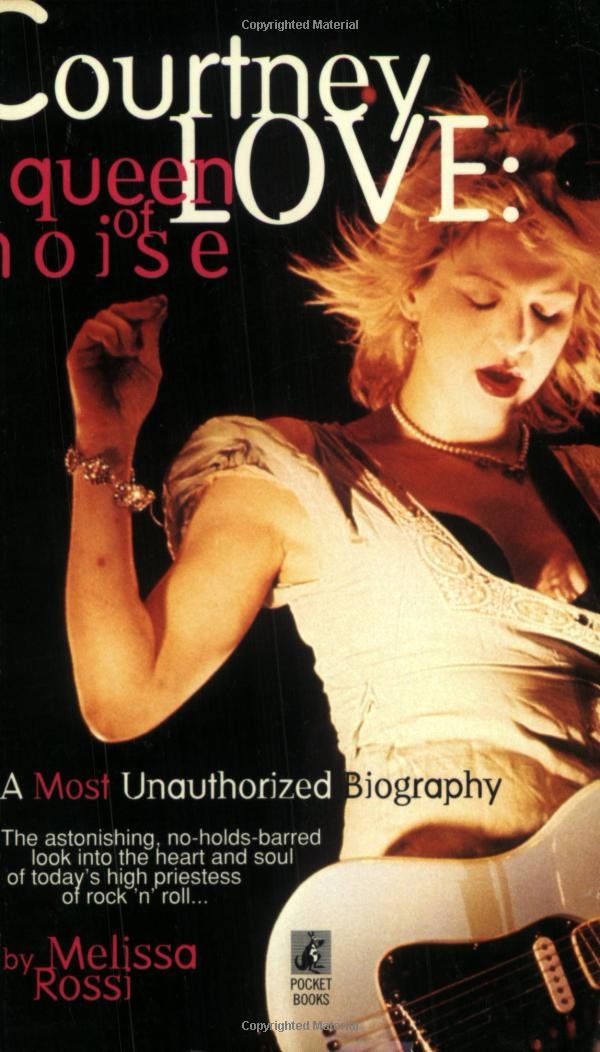 Courtney Love: Queen of Noise : A Most Unauthorized Biography book