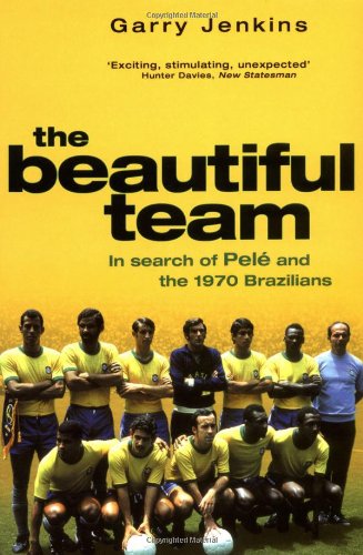 The Beautiful Team: In Search Of Pele And The 1970 Brazilians Social Sciences