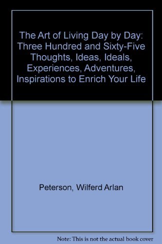 The Art of Living Day by Day: Three Hundred and Sixty-Five Thoughts, Ideas, Ideals, Experiences, Adventures, Inspirations to Enrich Your Life Religion & Esotericism