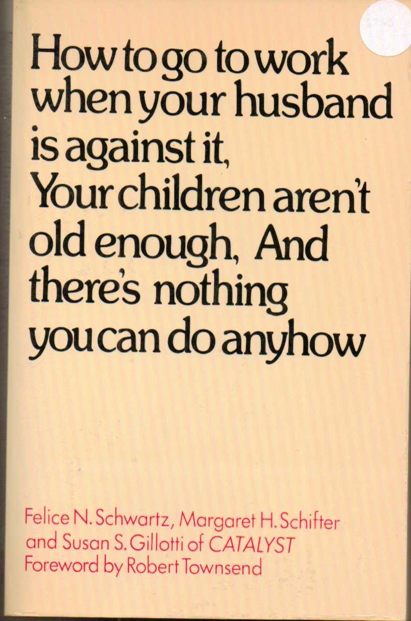 How to Go to Work When Your Husband Is Against It, Your Children Aren't Old Enough, and There's Nothing You Can Do Anyhow Books