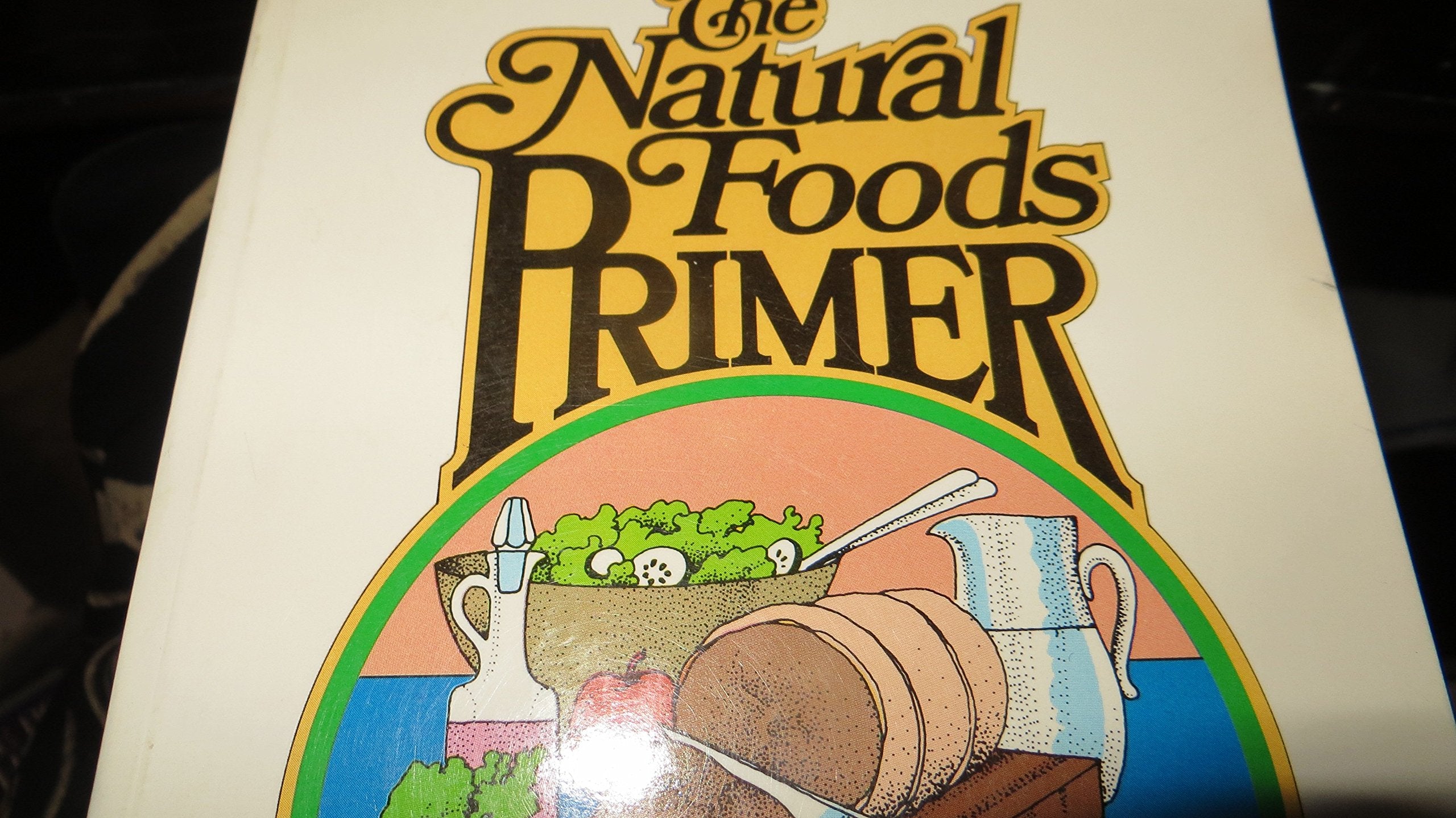 The Natural Foods Primer: Help for the Bewildered Beginner Cooking & Enjoying