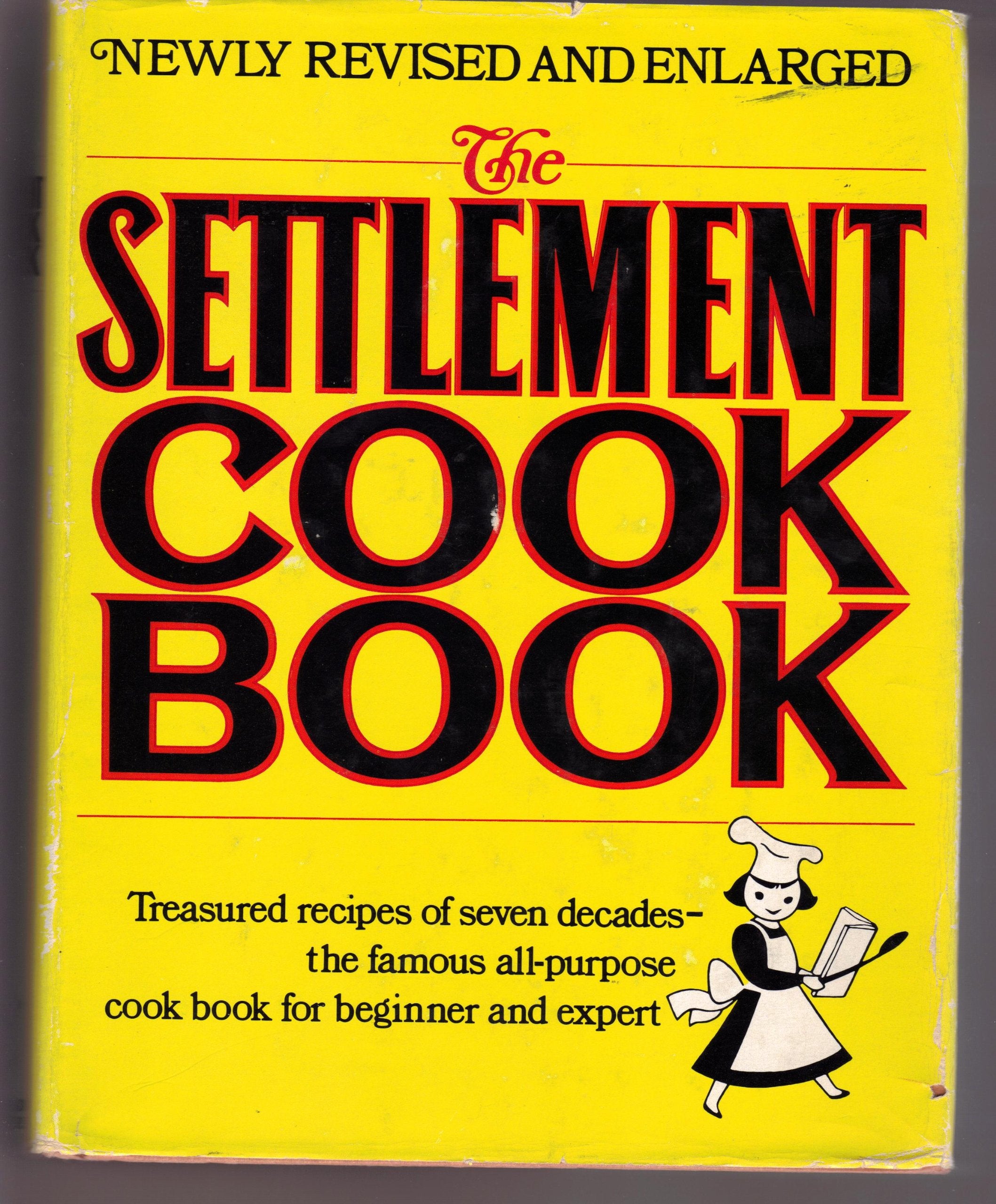 The Settlement Cook Book: Treasured Recipes of Seven Decades : The Famous All-Purpose Cook Book for Beginner and Expert : The Way to a Man's Heart Cooking & Enjoying