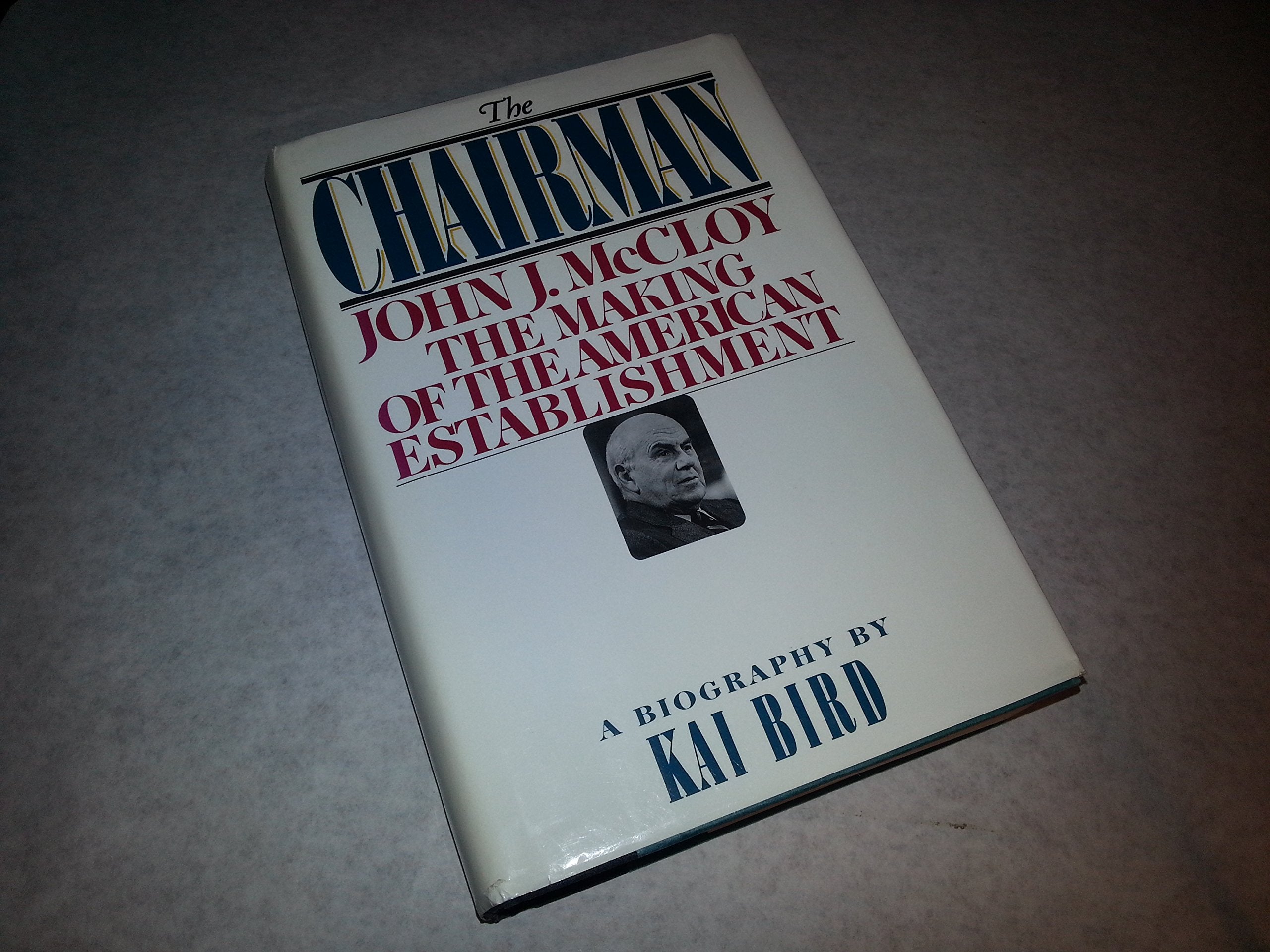 The Chairman: John J. McCloy the Making of the American Establishment Politics & History