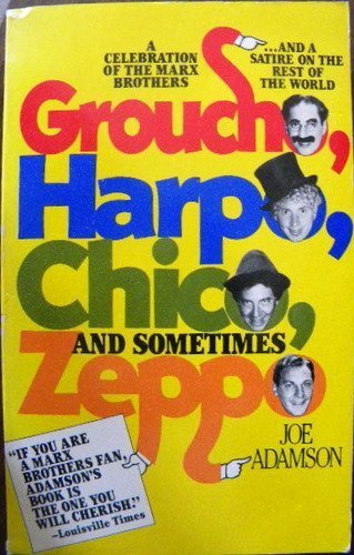 Groucho, Harpo, Chico and Sometimes Zeppo: A History of the Marx Brothers and a Satire on the Rest of the World Memories
