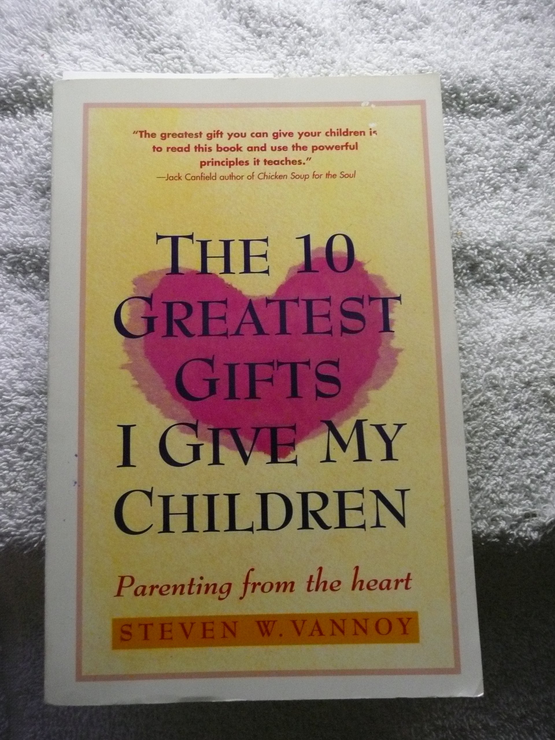 The 10 Greatest Gifts I Give My Children: Parenting from the Heart Business, Finance & Career