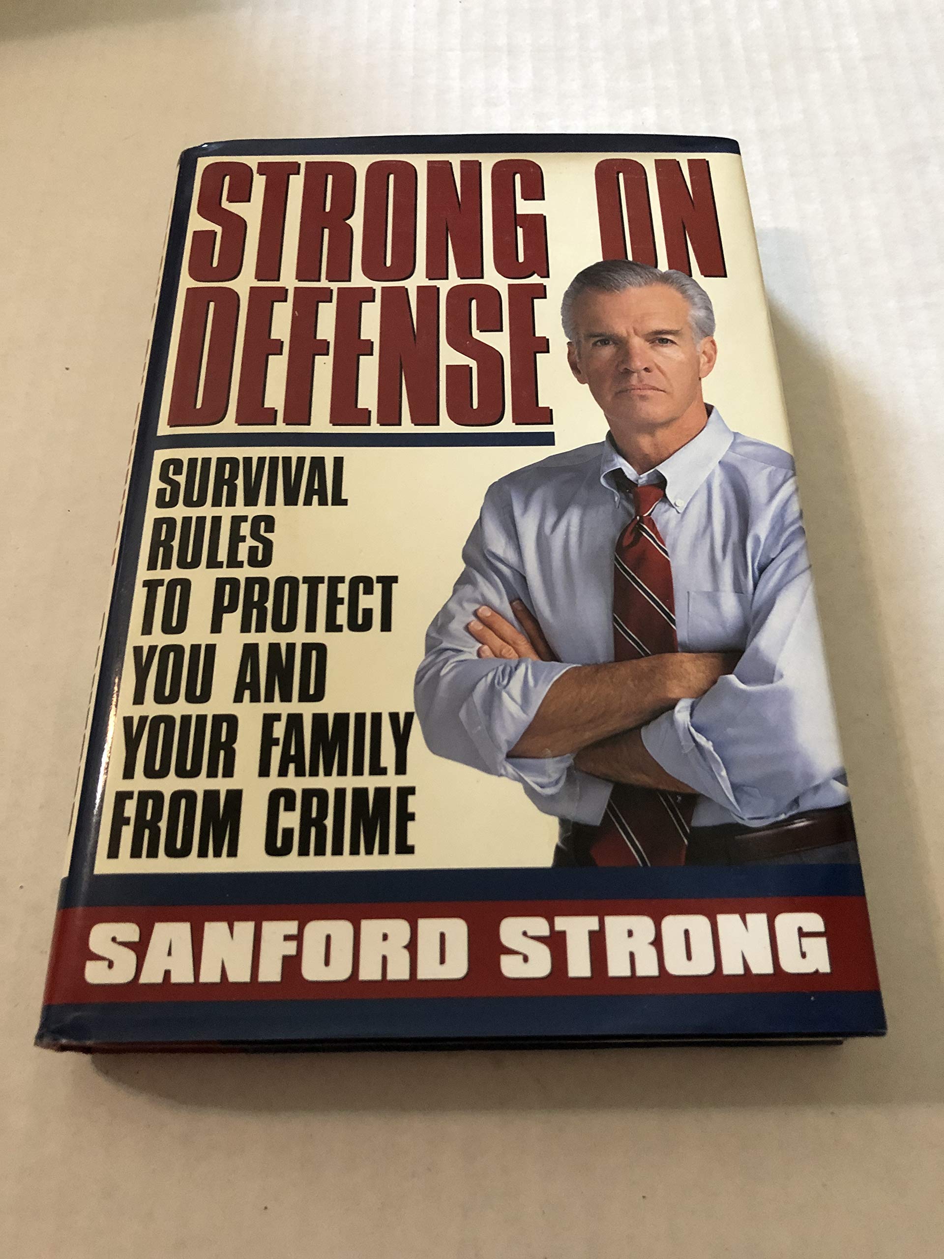 STRONG ON DEFENSE: SIMPLE STRATEGIES TO PROTECT YOU AND YOUR FAMILY FRO: Survival Rules to Protect You and Your Family from Crime Law