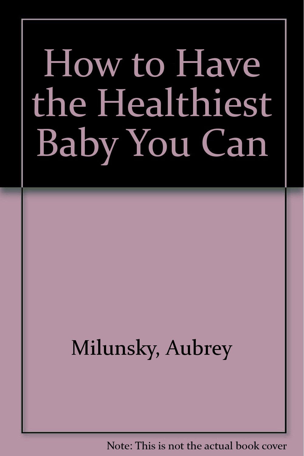 How to Have the Healthiest Baby You Can Health, Nutrition & Fitness