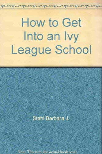 How to Get Into an Ivy League School by Stahl Barbara J.; McQuaid E. Patrick Books